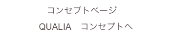 コンセプトページ　
QUALIA　コンセプトへ