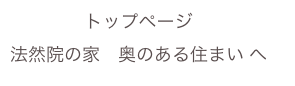 トップページ　
法然院の家　奥のある住まい へ　